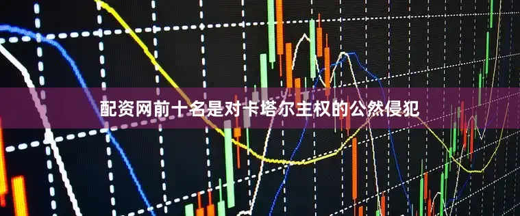 配资网前十名是对卡塔尔主权的公然侵犯