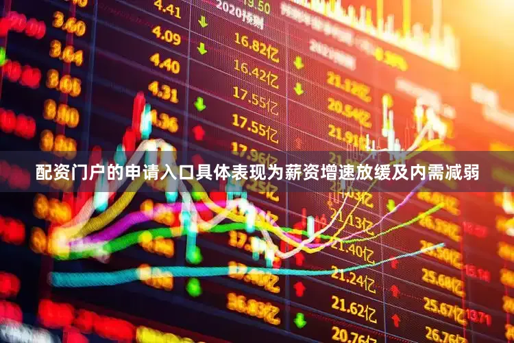 配资门户的申请入口具体表现为薪资增速放缓及内需减弱