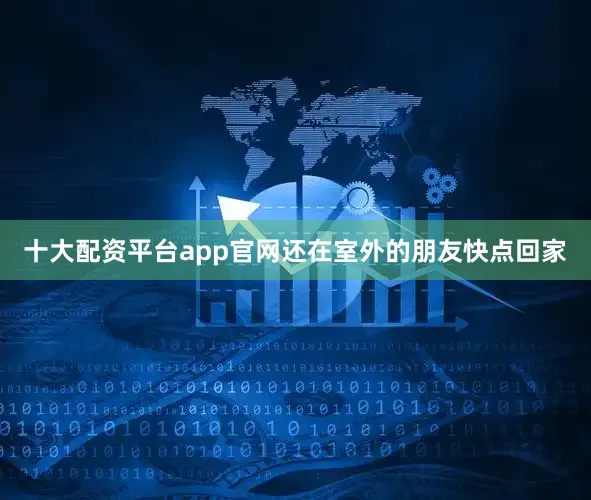 十大配资平台app官网还在室外的朋友快点回家