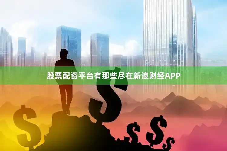 股票配资平台有那些尽在新浪财经APP