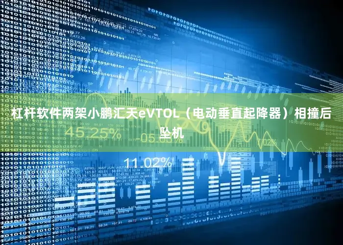 杠杆软件两架小鹏汇天eVTOL（电动垂直起降器）相撞后坠机
