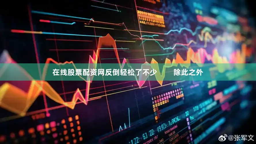 在线股票配资网反倒轻松了不少        除此之外