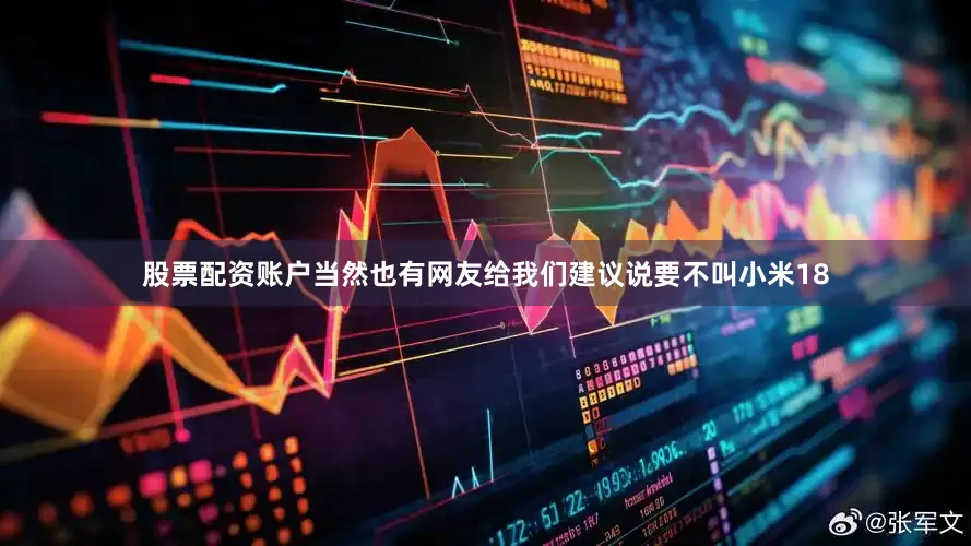 股票配资账户当然也有网友给我们建议说要不叫小米18